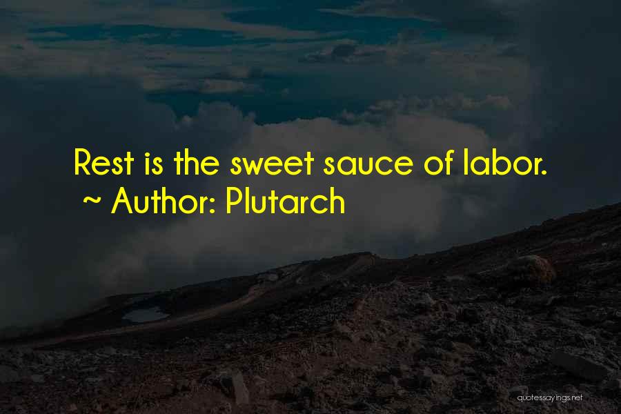 Plutarch Quotes: Rest Is The Sweet Sauce Of Labor.