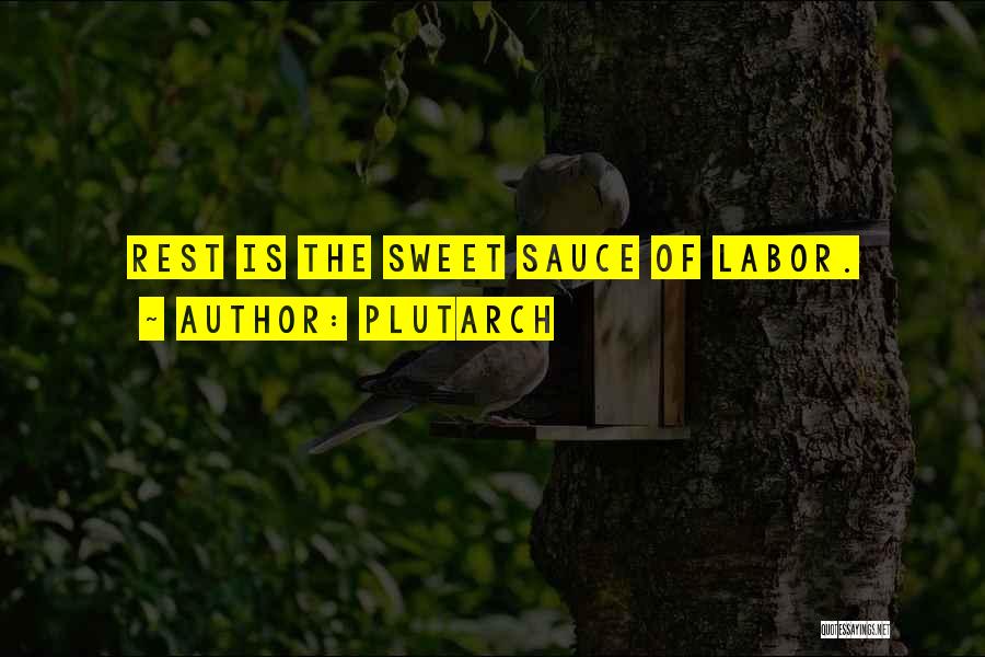 Plutarch Quotes: Rest Is The Sweet Sauce Of Labor.