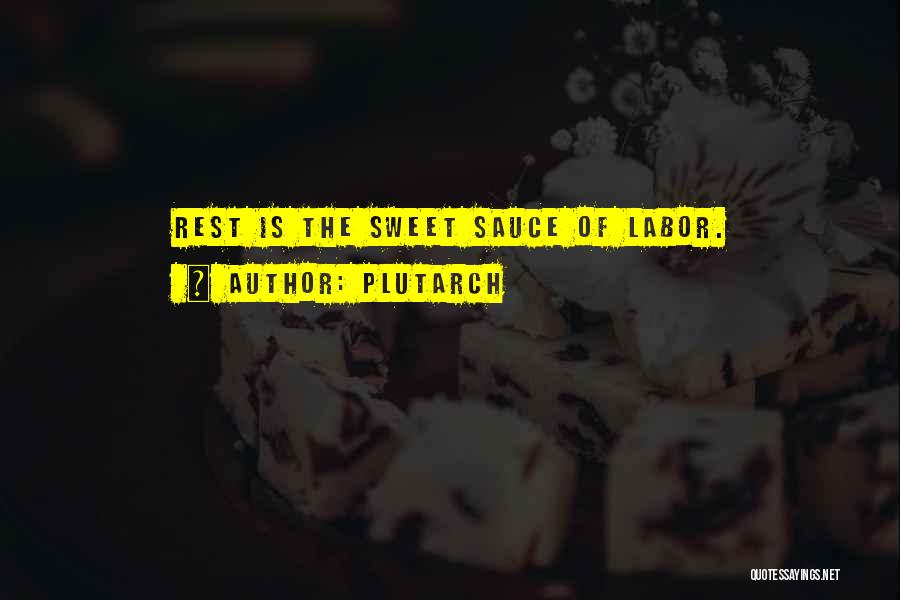 Plutarch Quotes: Rest Is The Sweet Sauce Of Labor.