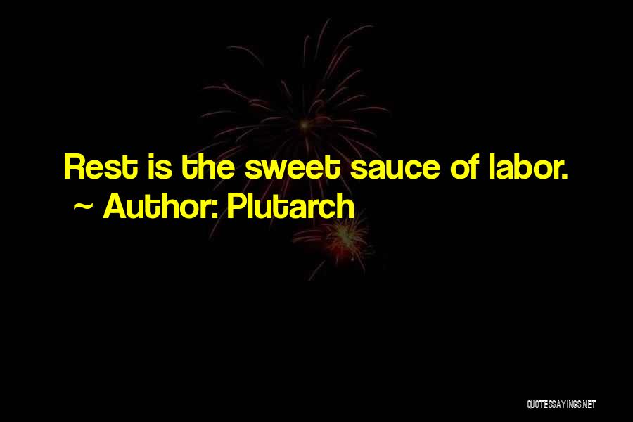 Plutarch Quotes: Rest Is The Sweet Sauce Of Labor.