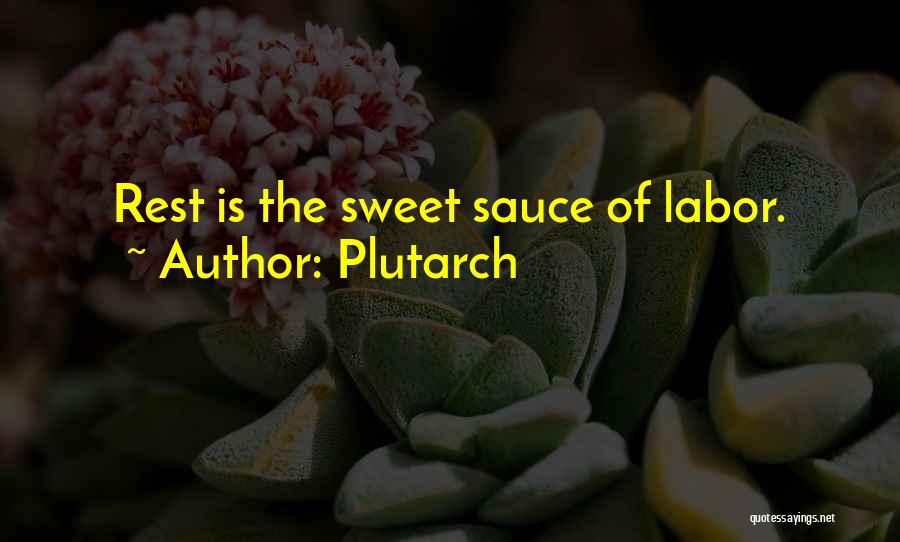 Plutarch Quotes: Rest Is The Sweet Sauce Of Labor.