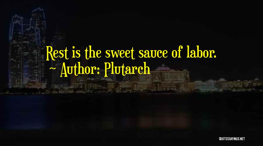 Plutarch Quotes: Rest Is The Sweet Sauce Of Labor.