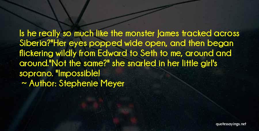 Stephenie Meyer Quotes: Is He Really So Much Like The Monster James Tracked Across Siberia?her Eyes Popped Wide Open, And Then Began Flickering