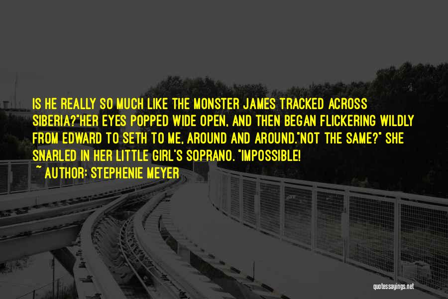 Stephenie Meyer Quotes: Is He Really So Much Like The Monster James Tracked Across Siberia?her Eyes Popped Wide Open, And Then Began Flickering