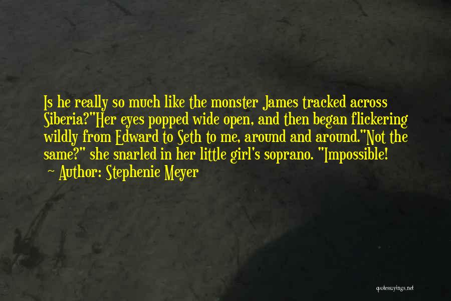 Stephenie Meyer Quotes: Is He Really So Much Like The Monster James Tracked Across Siberia?her Eyes Popped Wide Open, And Then Began Flickering