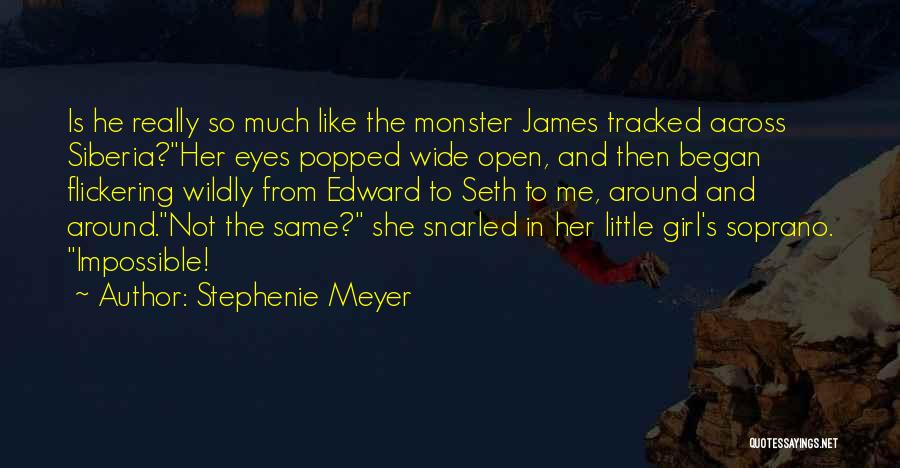 Stephenie Meyer Quotes: Is He Really So Much Like The Monster James Tracked Across Siberia?her Eyes Popped Wide Open, And Then Began Flickering