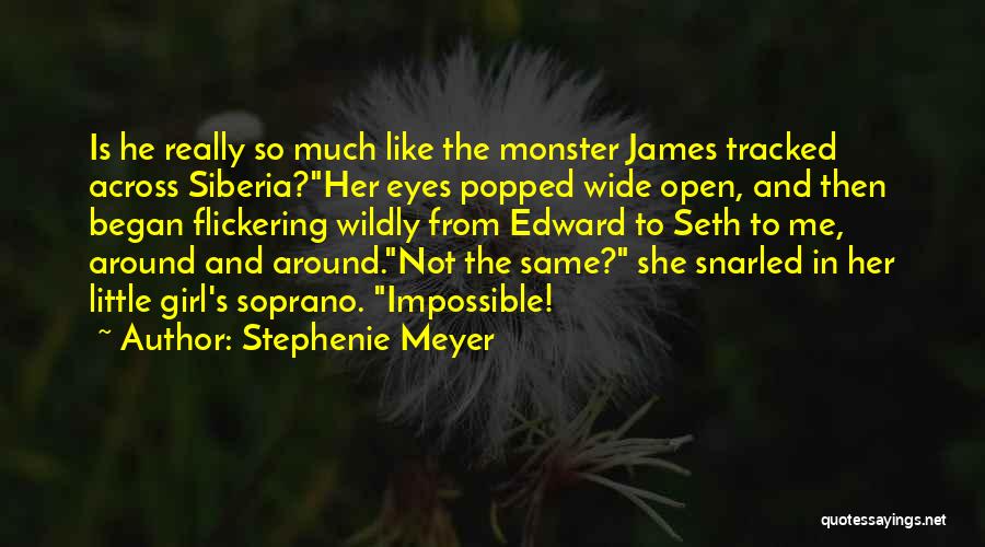 Stephenie Meyer Quotes: Is He Really So Much Like The Monster James Tracked Across Siberia?her Eyes Popped Wide Open, And Then Began Flickering