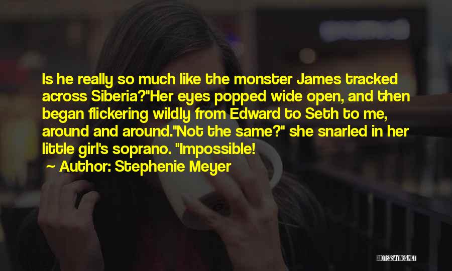 Stephenie Meyer Quotes: Is He Really So Much Like The Monster James Tracked Across Siberia?her Eyes Popped Wide Open, And Then Began Flickering