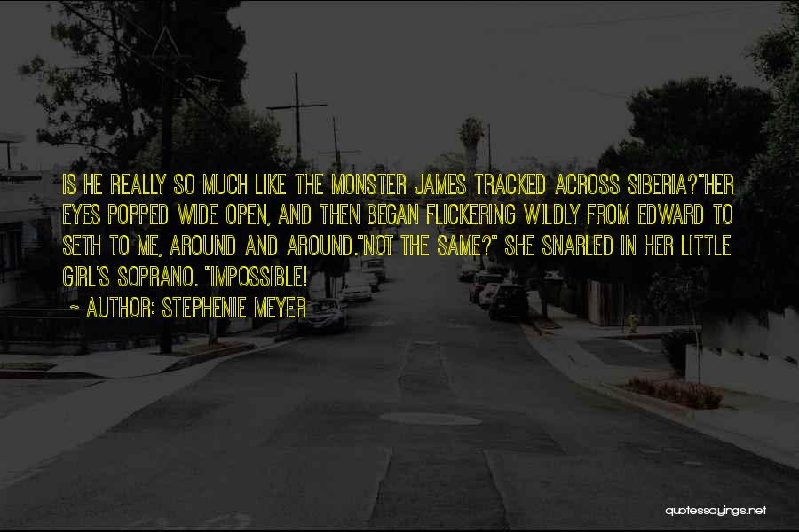 Stephenie Meyer Quotes: Is He Really So Much Like The Monster James Tracked Across Siberia?her Eyes Popped Wide Open, And Then Began Flickering