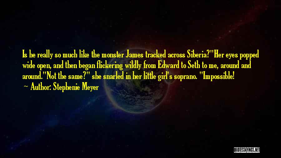Stephenie Meyer Quotes: Is He Really So Much Like The Monster James Tracked Across Siberia?her Eyes Popped Wide Open, And Then Began Flickering