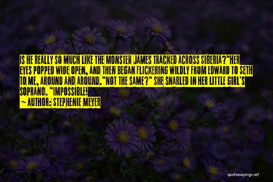 Stephenie Meyer Quotes: Is He Really So Much Like The Monster James Tracked Across Siberia?her Eyes Popped Wide Open, And Then Began Flickering