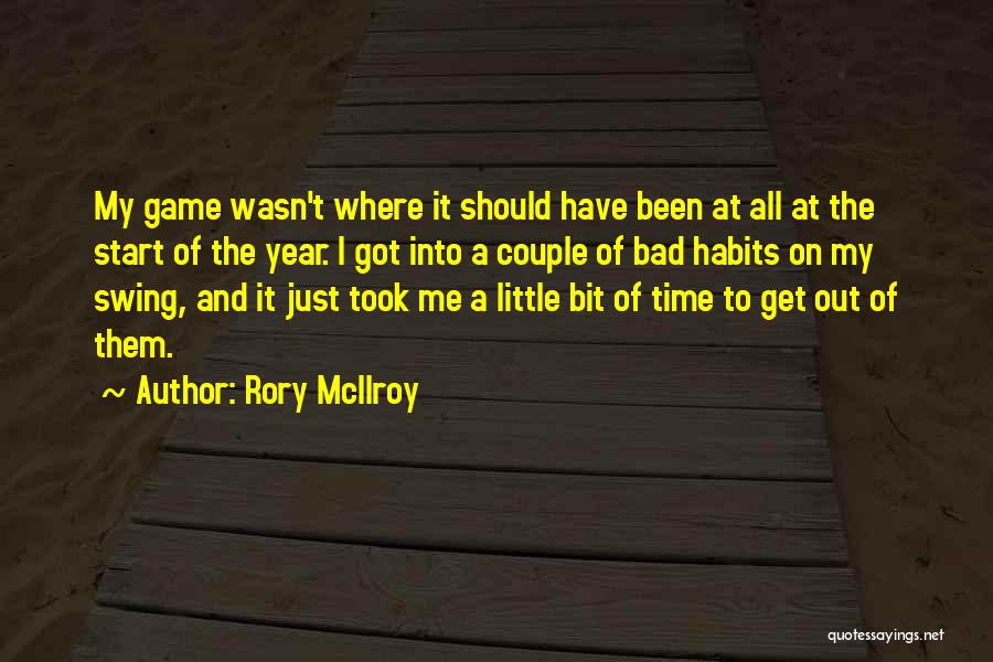 Rory McIlroy Quotes: My Game Wasn't Where It Should Have Been At All At The Start Of The Year. I Got Into A