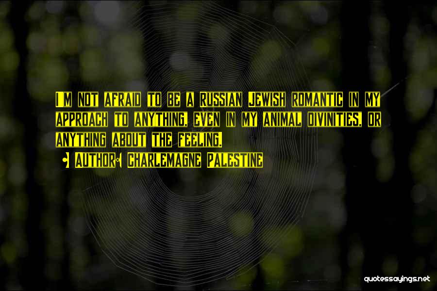 Charlemagne Palestine Quotes: I'm Not Afraid To Be A Russian Jewish Romantic In My Approach To Anything, Even In My Animal Divinities, Or