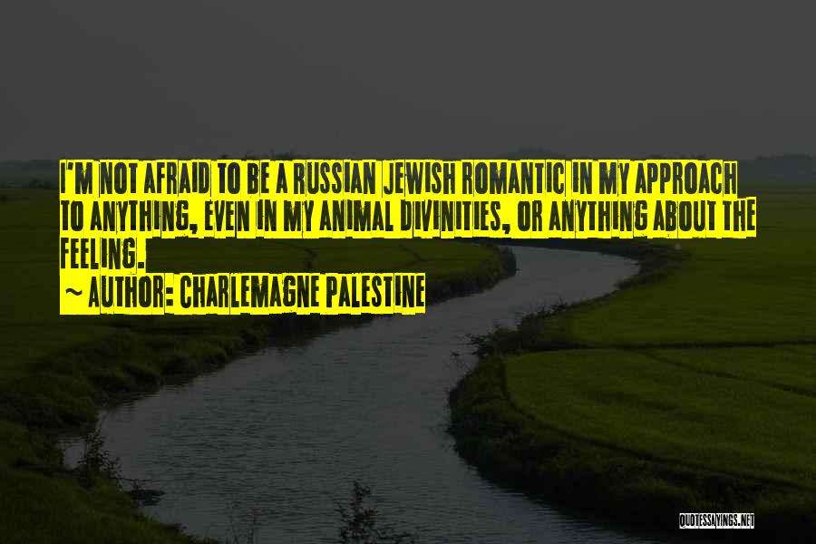 Charlemagne Palestine Quotes: I'm Not Afraid To Be A Russian Jewish Romantic In My Approach To Anything, Even In My Animal Divinities, Or