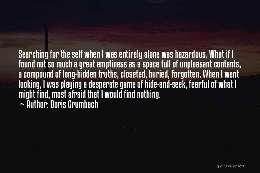 Doris Grumbach Quotes: Searching For The Self When I Was Entirely Alone Was Hazardous. What If I Found Not So Much A Great