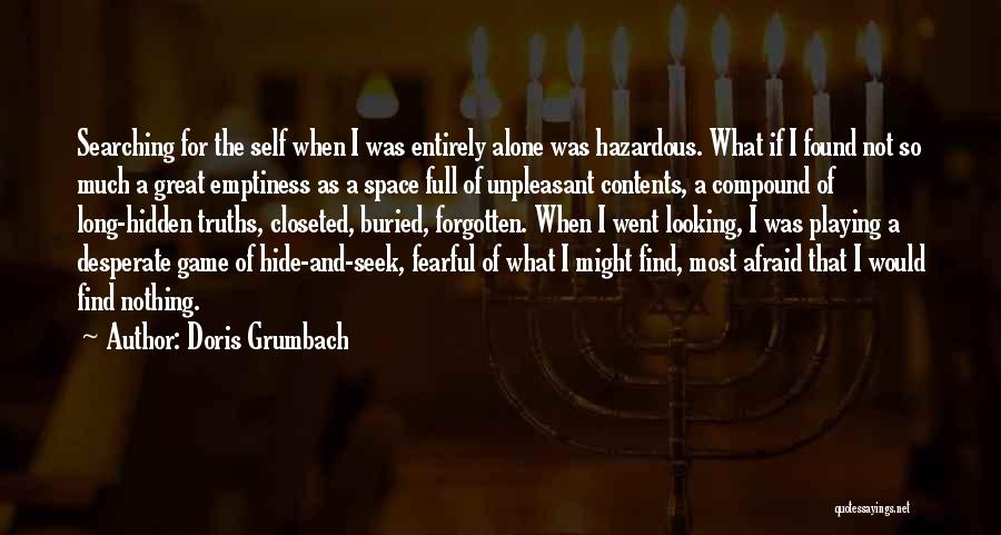 Doris Grumbach Quotes: Searching For The Self When I Was Entirely Alone Was Hazardous. What If I Found Not So Much A Great