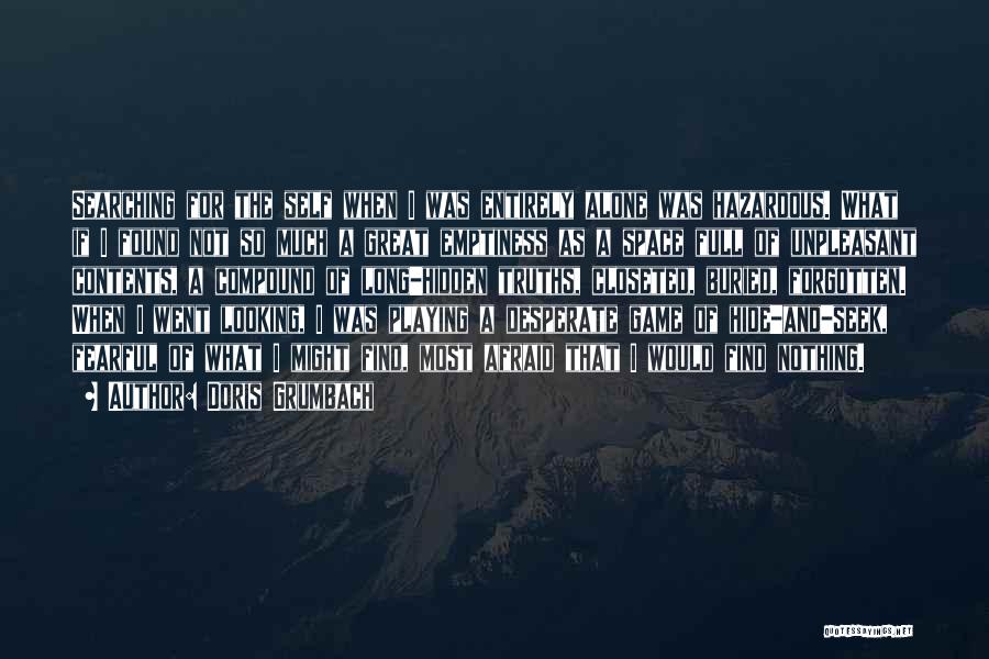 Doris Grumbach Quotes: Searching For The Self When I Was Entirely Alone Was Hazardous. What If I Found Not So Much A Great