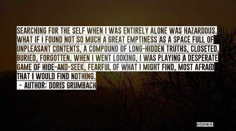 Doris Grumbach Quotes: Searching For The Self When I Was Entirely Alone Was Hazardous. What If I Found Not So Much A Great