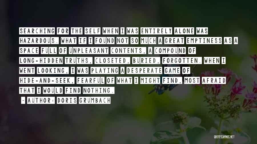 Doris Grumbach Quotes: Searching For The Self When I Was Entirely Alone Was Hazardous. What If I Found Not So Much A Great