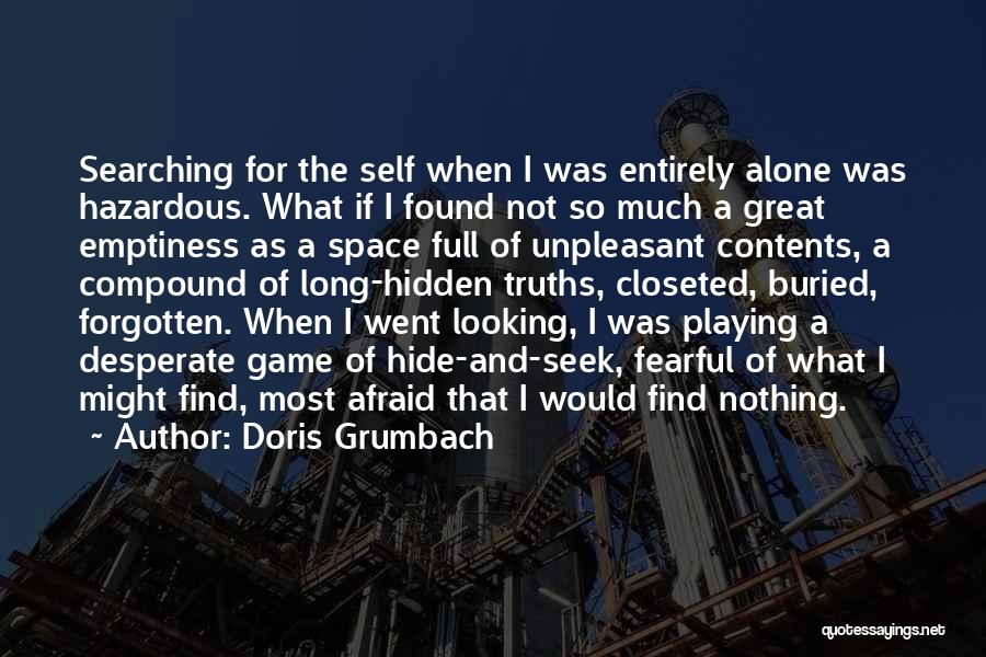 Doris Grumbach Quotes: Searching For The Self When I Was Entirely Alone Was Hazardous. What If I Found Not So Much A Great