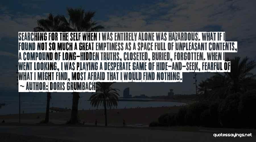 Doris Grumbach Quotes: Searching For The Self When I Was Entirely Alone Was Hazardous. What If I Found Not So Much A Great