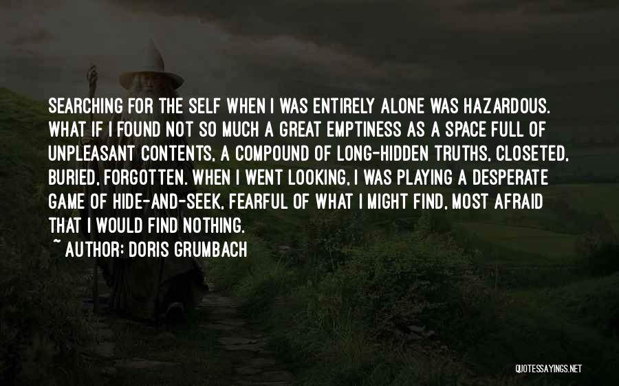 Doris Grumbach Quotes: Searching For The Self When I Was Entirely Alone Was Hazardous. What If I Found Not So Much A Great