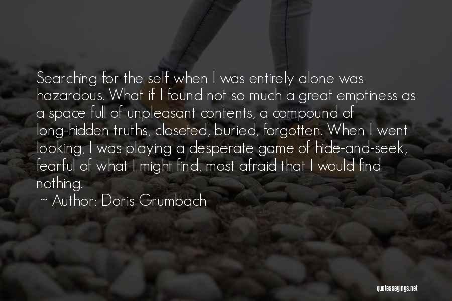 Doris Grumbach Quotes: Searching For The Self When I Was Entirely Alone Was Hazardous. What If I Found Not So Much A Great