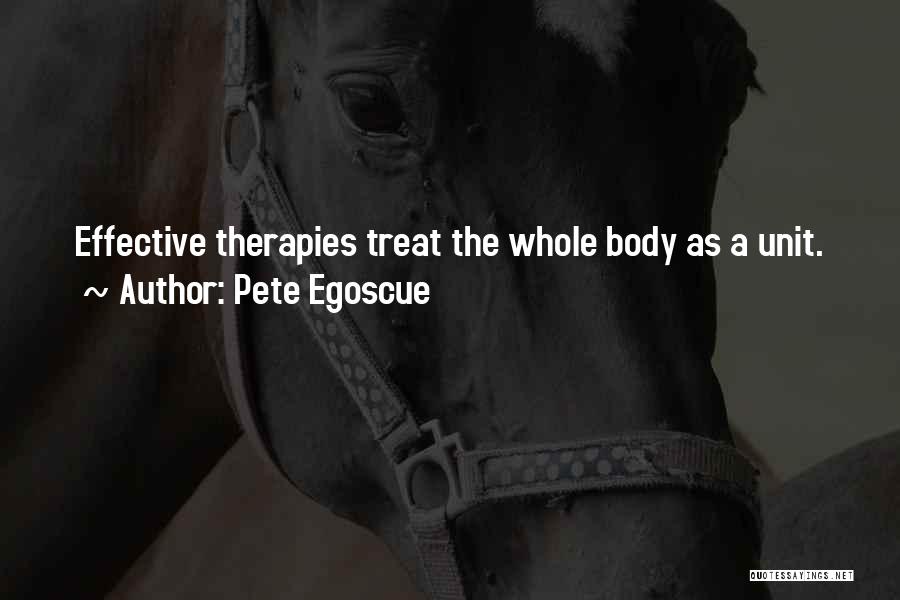 Pete Egoscue Quotes: Effective Therapies Treat The Whole Body As A Unit.