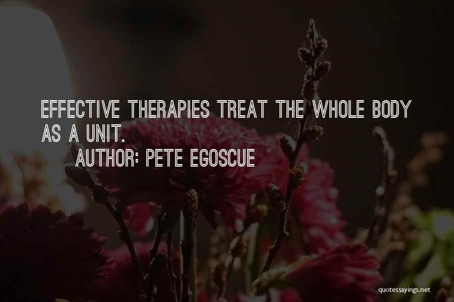 Pete Egoscue Quotes: Effective Therapies Treat The Whole Body As A Unit.