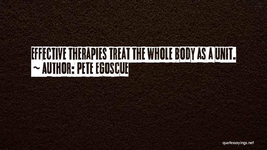 Pete Egoscue Quotes: Effective Therapies Treat The Whole Body As A Unit.