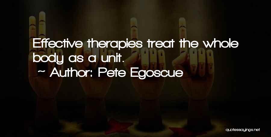 Pete Egoscue Quotes: Effective Therapies Treat The Whole Body As A Unit.
