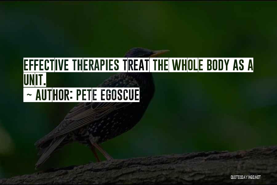 Pete Egoscue Quotes: Effective Therapies Treat The Whole Body As A Unit.