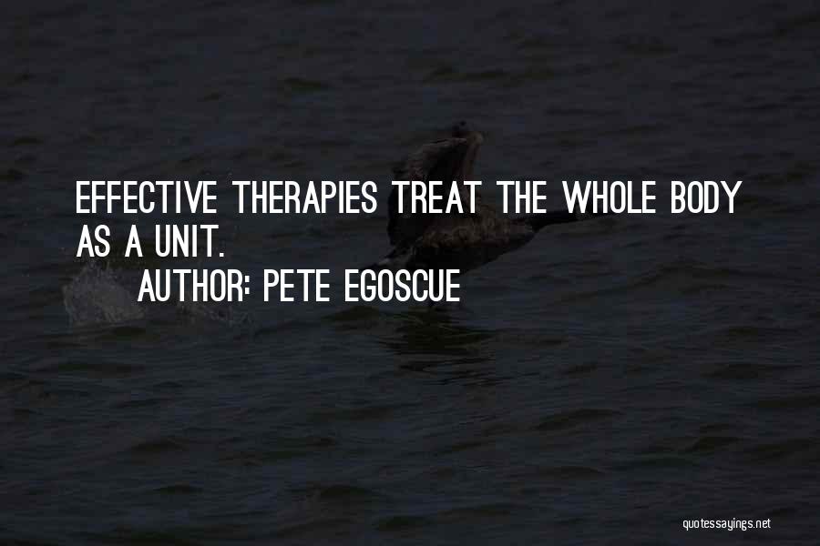 Pete Egoscue Quotes: Effective Therapies Treat The Whole Body As A Unit.