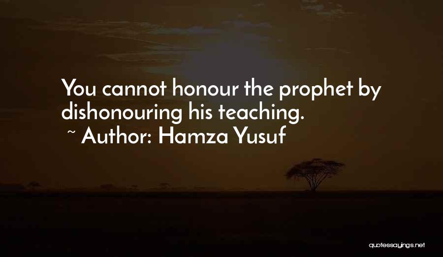 Hamza Yusuf Quotes: You Cannot Honour The Prophet By Dishonouring His Teaching.