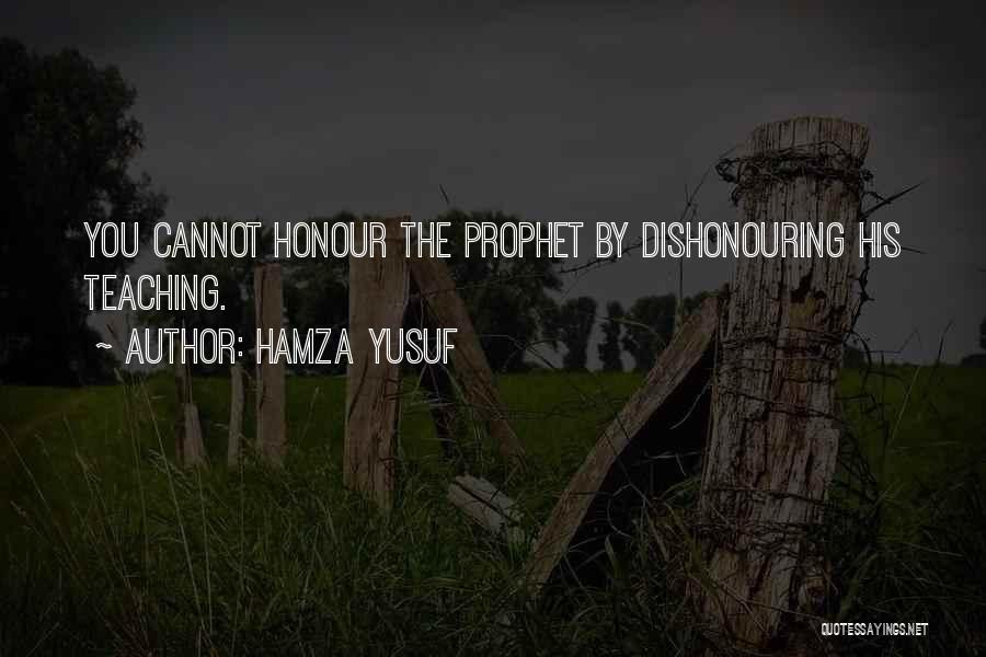 Hamza Yusuf Quotes: You Cannot Honour The Prophet By Dishonouring His Teaching.