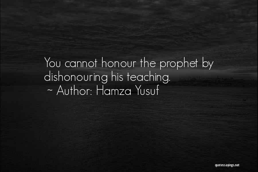 Hamza Yusuf Quotes: You Cannot Honour The Prophet By Dishonouring His Teaching.
