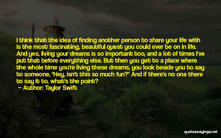 Taylor Swift Quotes: I Think That The Idea Of Finding Another Person To Share Your Life With Is The Most Fascinating, Beautiful Quest