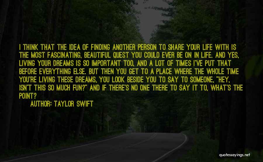 Taylor Swift Quotes: I Think That The Idea Of Finding Another Person To Share Your Life With Is The Most Fascinating, Beautiful Quest