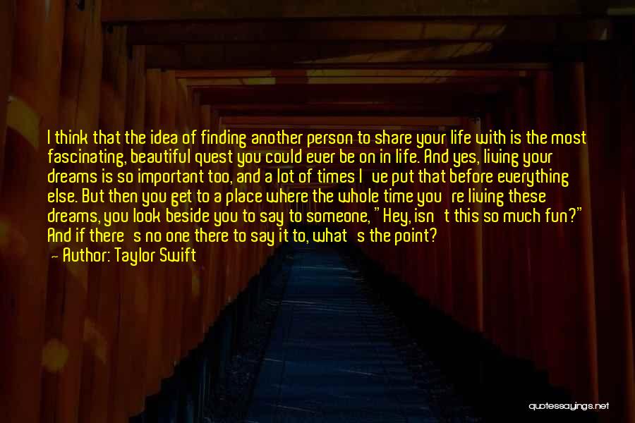 Taylor Swift Quotes: I Think That The Idea Of Finding Another Person To Share Your Life With Is The Most Fascinating, Beautiful Quest