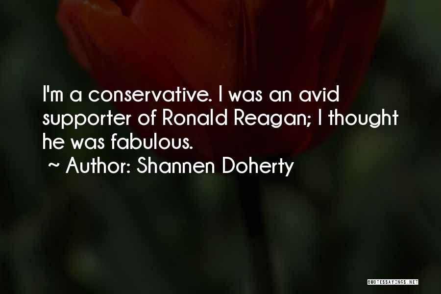 Shannen Doherty Quotes: I'm A Conservative. I Was An Avid Supporter Of Ronald Reagan; I Thought He Was Fabulous.
