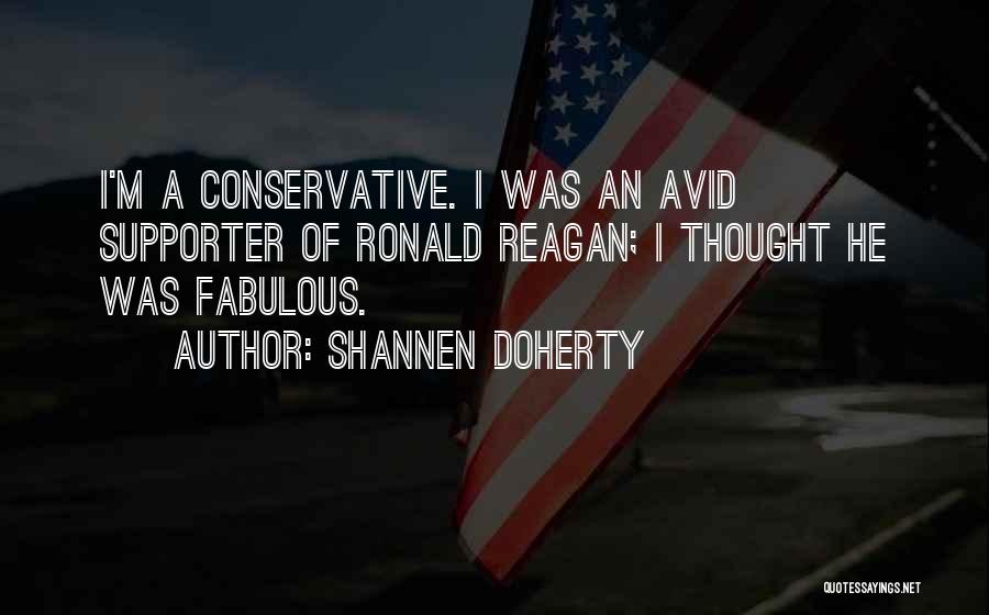Shannen Doherty Quotes: I'm A Conservative. I Was An Avid Supporter Of Ronald Reagan; I Thought He Was Fabulous.