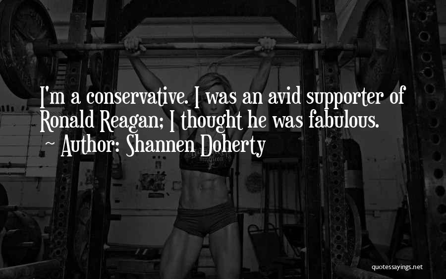 Shannen Doherty Quotes: I'm A Conservative. I Was An Avid Supporter Of Ronald Reagan; I Thought He Was Fabulous.