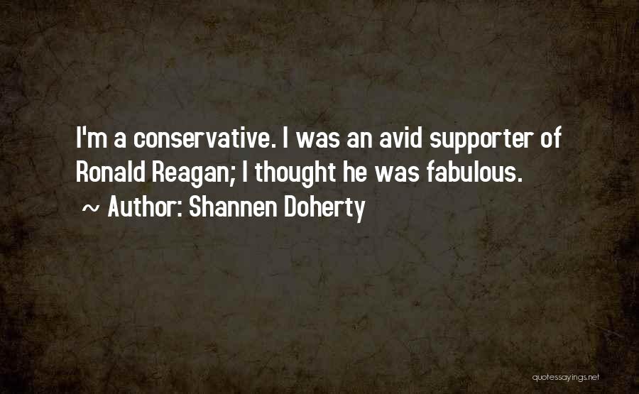 Shannen Doherty Quotes: I'm A Conservative. I Was An Avid Supporter Of Ronald Reagan; I Thought He Was Fabulous.