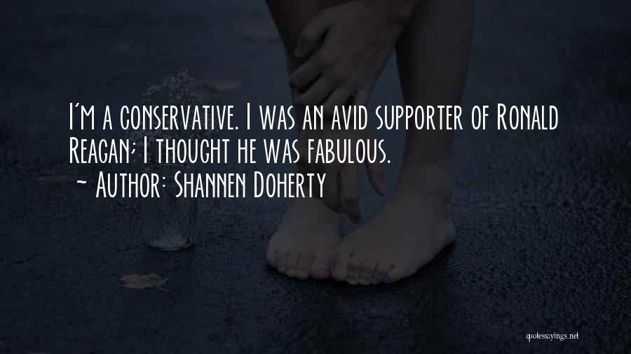 Shannen Doherty Quotes: I'm A Conservative. I Was An Avid Supporter Of Ronald Reagan; I Thought He Was Fabulous.