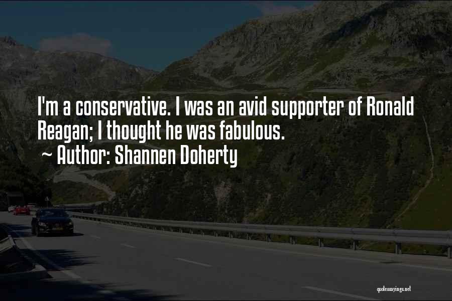 Shannen Doherty Quotes: I'm A Conservative. I Was An Avid Supporter Of Ronald Reagan; I Thought He Was Fabulous.