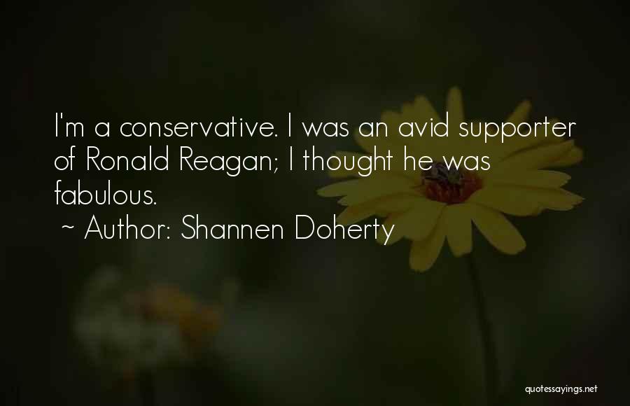 Shannen Doherty Quotes: I'm A Conservative. I Was An Avid Supporter Of Ronald Reagan; I Thought He Was Fabulous.