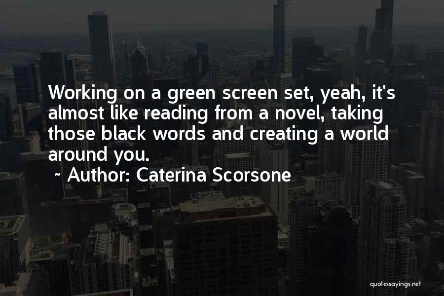 Caterina Scorsone Quotes: Working On A Green Screen Set, Yeah, It's Almost Like Reading From A Novel, Taking Those Black Words And Creating