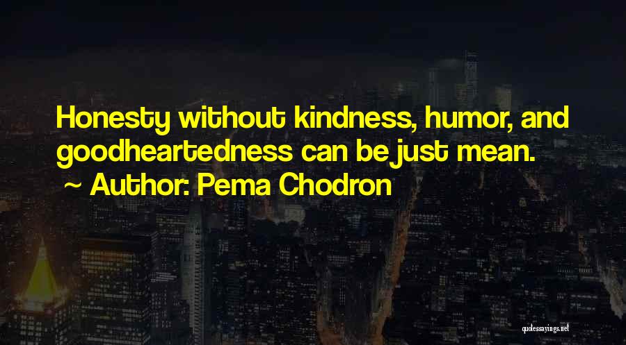 Pema Chodron Quotes: Honesty Without Kindness, Humor, And Goodheartedness Can Be Just Mean.
