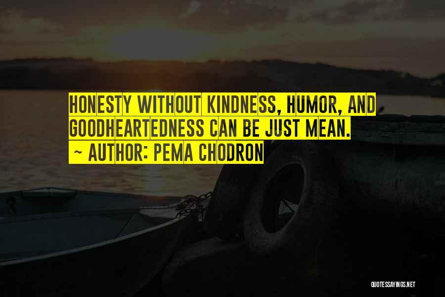 Pema Chodron Quotes: Honesty Without Kindness, Humor, And Goodheartedness Can Be Just Mean.