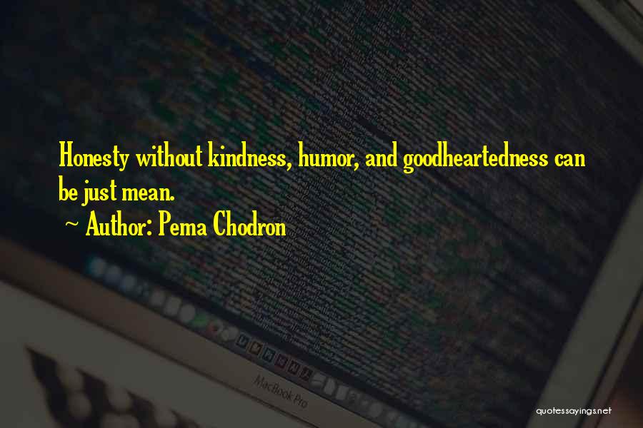 Pema Chodron Quotes: Honesty Without Kindness, Humor, And Goodheartedness Can Be Just Mean.